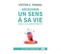 Découvrir un sens à sa vie grâce à la logothérapie: Le témoignage et les leçons de vie d’un grand homme