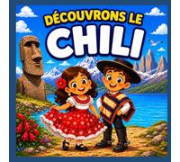 Découvrons le Chili: Un livre amusant pour découvrir la culture, l’histoire, la nature, la nourriture et les traditions du Chili (Découvrons le Monde)