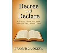 Decree and Declare: Releasing WordsThat Bless, Empower and liberate others