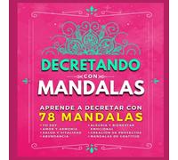 Decretando con Mandalas: Aprende a Decretar con 78 Mandalas: Mandalas YO SOY, Amor y Armonía, Salud, Abundancia, Creación de Proyectos y Gratitud (El ... la Ansiedad, Desarrollar la Intuición y más)