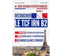 Décrocher le TCF IRN B2: Stratégies et vocabulaire indispensable, fiches thématiques et compréhension, 3 examens blancs corrigés. (Devenir Citoyen Français)