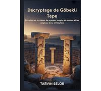 Décryptage de Göbekli Tepe: Dévoiler les mystères du premier temple du monde et les origines de la civilisation