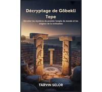 Décryptage de Göbekli Tepe: Dévoiler les mystères du premier temple du monde et les origines de la civilisation