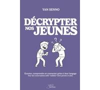 Décrypter nos jeunes: Écouter, comprendre et connecter grâce à leur langage. Pour des conversations enfin “validées” entre parents et ados.