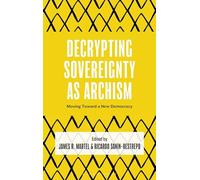 Decrypting Sovereignty as Archism: Moving Toward a New Democracy (Decrypting Power and Coloniality: Philosophical Perspectives from and through the Global South)