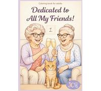 Dedicated to All My Friends: A Heartwarming Coloring Book About Friendship, Joy, and Life at Any Age