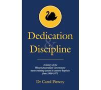 Dedication & Discipline: A history of the WesternAustralian Government nurse training system in country hospitals from 1900-1975