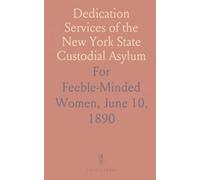Dedication Services of the New York State Custodial Asylum: For Feeble-Minded Women, June 10, 1890