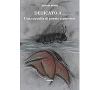 Dedicato a... Una raccolta di poesie e pensieri (Nuove voci. Le piume)