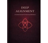 DEEP ALIGNMENT: A Guided Journal for Emotional Resilience