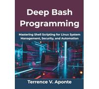 Deep Bash Programming: Mastering Shell Scripting for Linux System Management, Security, and Automation (Computing Excellence Series)