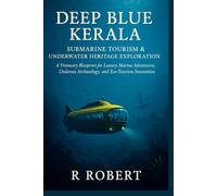 Deep Blue Kerala: Submarine Tourism & Underwater Heritage Exploration: A Visionary Blueprint for Luxury Marine Adventures, Undersea Archaeology, and ... Tourism Vision: A Blueprint for the Future)