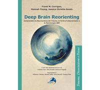 Deep brain reorienting. Comprendere le neuroscienze del trauma, le ferite di attaccamento e la psicoterapia DBR (Trauma, Dissociazione e Psicosi)