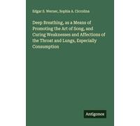 Deep Breathing, as a Means of Promoting the Art of Song, and Curing Weaknesses and Affections of the Throat and Lungs, Especially Consumption