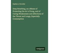 Deep Breathing, as a Means of Promoting the Art of Song, and of Curing Weaknesses and Affections of the Throat and Lungs, Especially Consumption