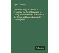 Deep Breathing, as a Means of Promoting the Art of Song, and of Curing Weaknesses and Affections of the Throat and Lungs, Especially Consumption