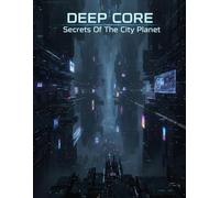 Deep Core: Secrets Of The City Planet