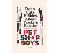 Deep Cuts, B-Sides, Album Tracks & Rarities - PET SHOP BOYS: An Unofficial Song-by-Song Companion (Deep Cuts, B-Sides & Hidden Tracks)