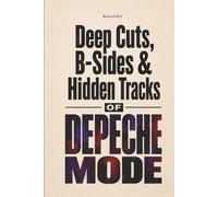 Deep Cuts, B-Sides & Hidden Tracks of Depeche Mode: An Unofficial Song-by-Song Companion