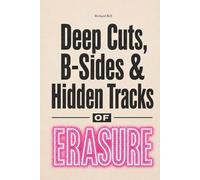 Deep Cuts, B-Sides & Hidden Tracks of ERASURE: An Unofficial Song-by-Song Companion