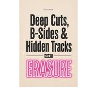Deep Cuts, B-Sides & Hidden Tracks of ERASURE: An Unofficial Song-by-Song Companion