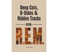 Deep Cuts, B-Sides & Hidden Tracks of R.E.M: An Unofficial Song-by-Song Companion