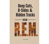 Deep Cuts, B-Sides & Hidden Tracks of R.E.M: An Unofficial Song-by-Song Companion