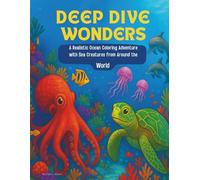 Deep Dive Wonders Coloring Book: A Realistic Ocean Coloring Adventure with Under water Sea Creatures from Around the World| For Adult, Seniors, Teens ... illustrations. (Adult Coloring Books)