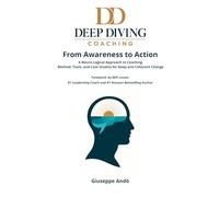 Deep Diving Coaching - From Awareness to Action: Methodology, Practical Tools, and Case Studies for Personal and Organizational Growth