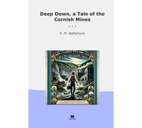 Deep Down, a Tale of the Cornish Mines (Classic Books)