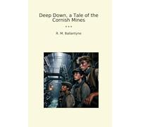 Deep Down, a Tale of the Cornish Mines (Classic Books)