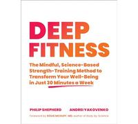 Deep Fitness: The Mindful, Science-Based Strength-Training Method to Transform Your Well-Being in Just 30 Minutes a Week