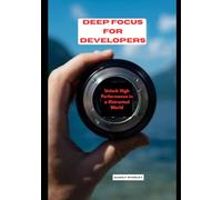 Deep Focus for Developers: Unlock High Performance in a Distracted World