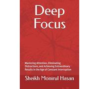 Deep Focus: Mastering Attention, Eliminating Distractions, and Achieving Extraordinary Results in the Age of Constant Interruption