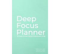 Deep Focus Planner: 90 Days to Inner Clarity & Intentional Living
