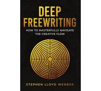 Deep Freewriting: How to Masterfully Navigate the Creative Flow