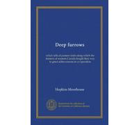 Deep furrows: which tells of pioneer trails along which the farmers of western Canada fought their way to great achievements in co-operation