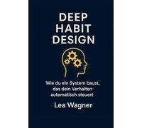 Deep Habit Design: How to design habits that work automatically
