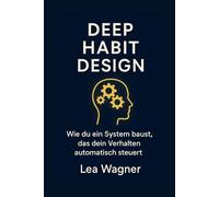 Deep Habit Design: Wie du Gewohnheiten so designst, dass sie automatisch funktionieren
