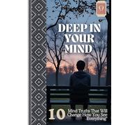DEEP IN YOUR MIND: 10 " Mind Truths That Will Change How You See Everything"