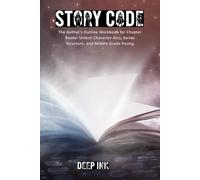 Deep Ink: Story Code: The Ultimate Creative Writing Workbook & Plotting Journal: A Comprehensive Creative Writing Workbook for Novel Plotting, Character Development, and World Building.