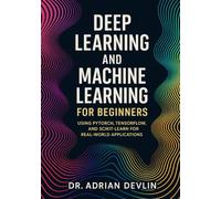Deep Learning and Machine Learning for Beginners: Using PyTorch, TensorFlow, and Scikit-Learn for Real-World Applications
