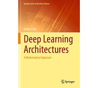 Deep Learning Architectures: A Mathematical Approach (Springer Series in the Data Sciences)