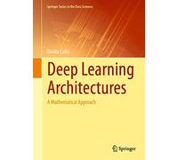 Deep Learning Architectures: A Mathematical Approach (Springer Series in the Data Sciences)