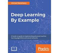 Deep Learning By Example: A hands-on guide to implementing advanced machine learning algorithms and neural networks