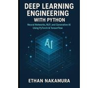 Deep Learning Engineering with Python: Neural Networks, NLP, and Generative AI Using PyTorch and TensorFlow