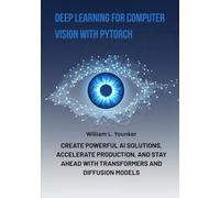Deep Learning for Computer Vision with PyTorch: Create Powerful AI Solutions, Accelerate Production, and Stay Ahead with Transformers and Diffusion Models