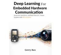 Deep Learning for Embedded Hardware Communication: Protocols, Interfaces, and Real-Time IoT-Vision Systems with MicroPython