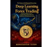 Deep Learning for Forex Trading: Designing Intelligent Currency Prediction Systems with LSTM, CNN, Transformers, and Reinforcement Learning (First BCI University Artificial Intelligence Library)