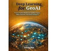 Deep Learning for GeoAI: Practical Python Models for Satellite Imagery, Object Detection, and Spatial Intelligence